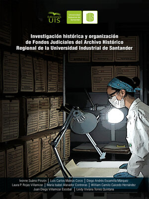 cover image of Investigación histórica y organización de fondos judiciales del Archivo Histórico Regional de la Universidad Industrial de Santander